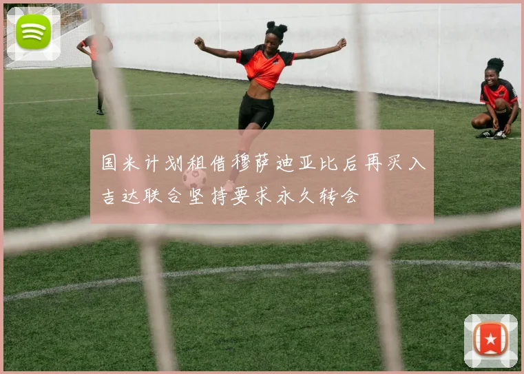 国米计划租借穆萨迪亚比后再买入吉达联合坚持要求永久转会
